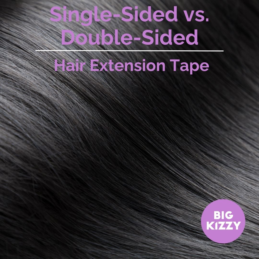 BIG KIZZY® SingleSided vs. DoubleSided Hair Extension Tape