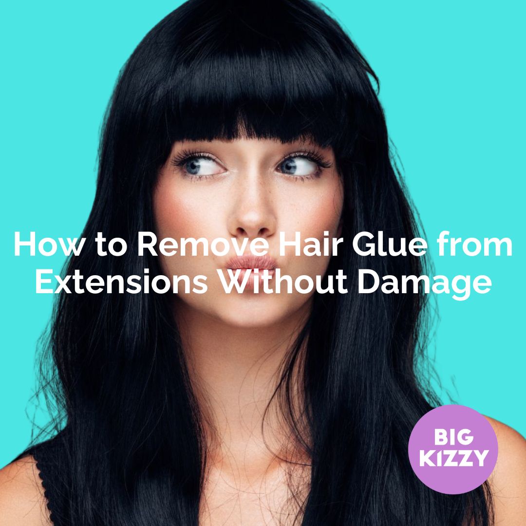 BIG KIZZY How to Remove Hair Glue from Extensions Without Damage