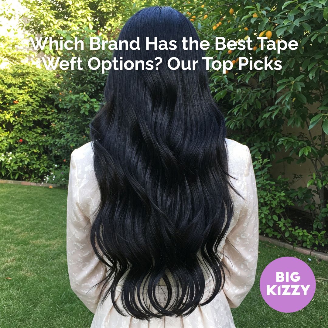 Which Brand Has the Best Tape Weft Options? Our Top Picks